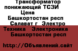 Трансформатор понижающий ТСЗИ 1,6 › Цена ­ 5 000 - Башкортостан респ., Салават г. Электро-Техника » Электроника   . Башкортостан респ.